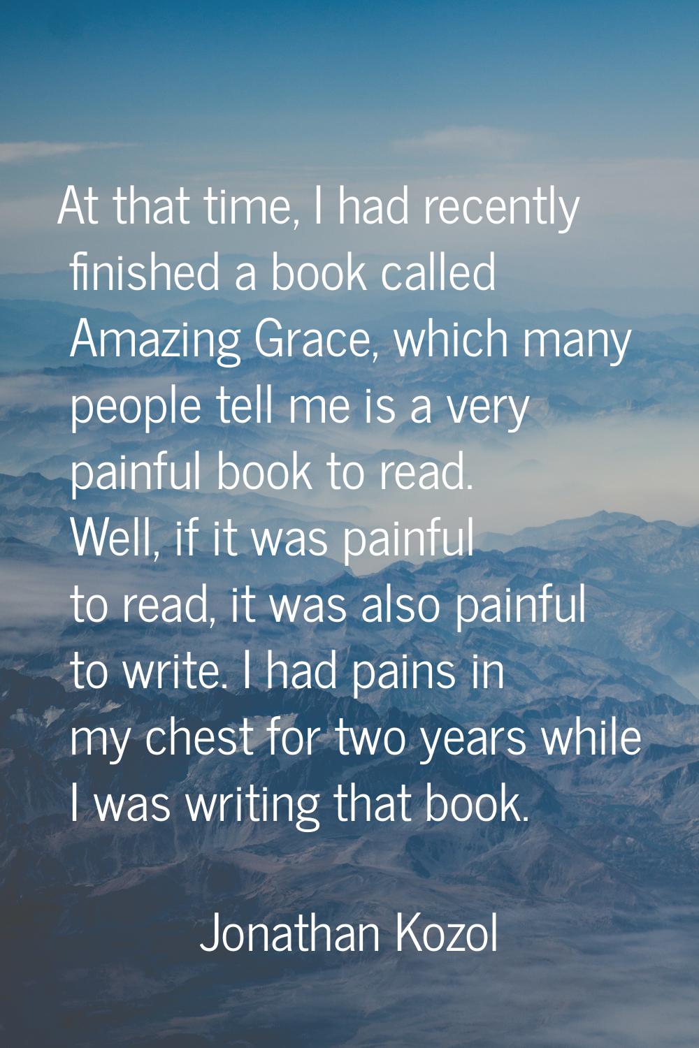 At that time, I had recently finished a book called Amazing Grace, which many people tell me is a v