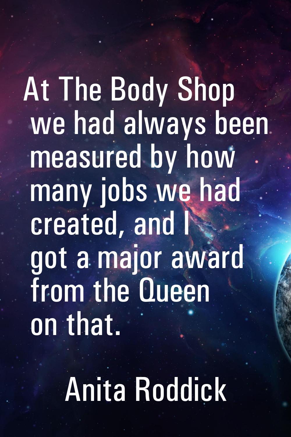 At The Body Shop we had always been measured by how many jobs we had created, and I got a major awa