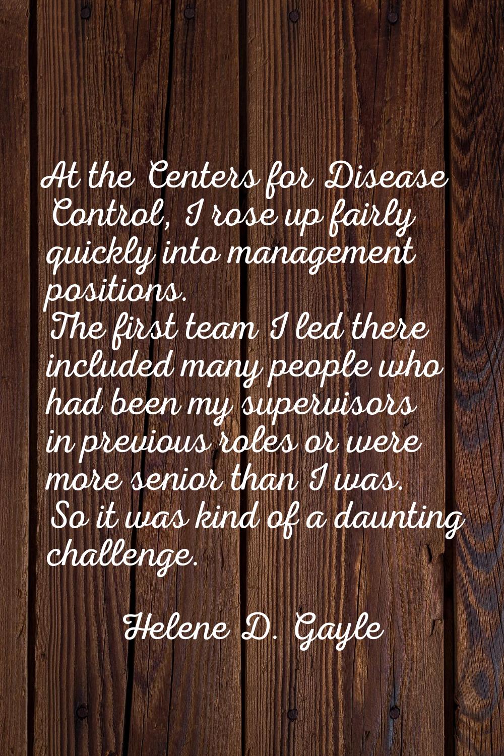 At the Centers for Disease Control, I rose up fairly quickly into management positions. The first t