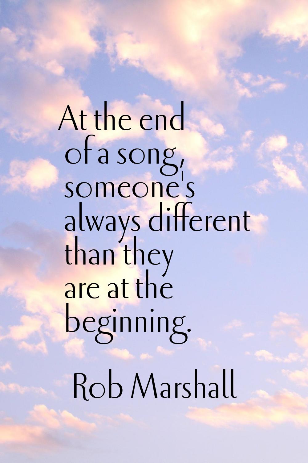At the end of a song, someone's always different than they are at the beginning.