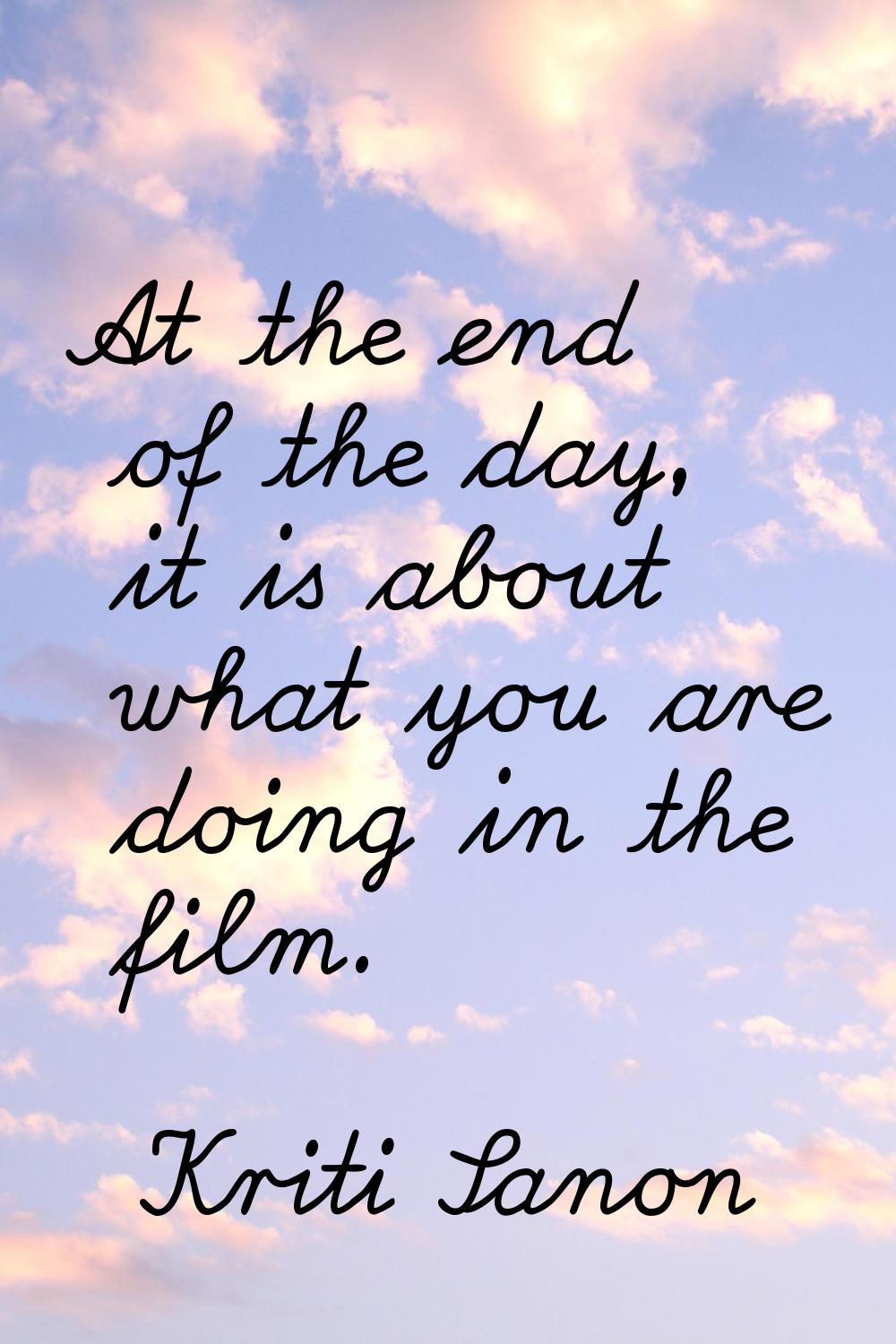 At the end of the day, it is about what you are doing in the film.