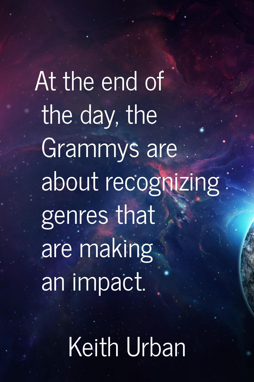 At the end of the day, the Grammys are about recognizing genres that are making an impact.