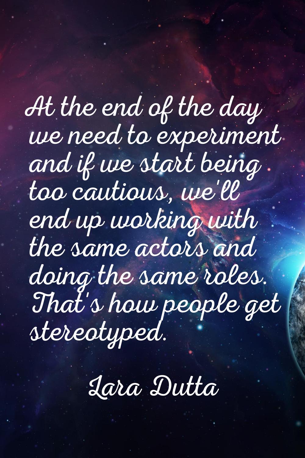 At the end of the day we need to experiment and if we start being too cautious, we'll end up workin