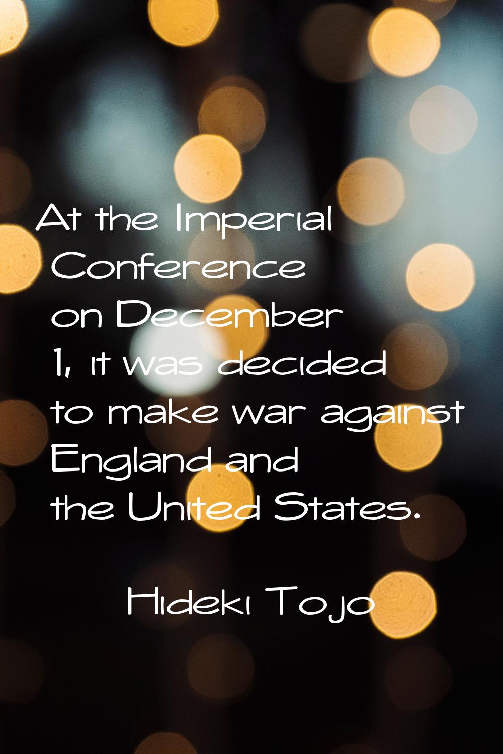 At the Imperial Conference on December 1, it was decided to make war against England and the United