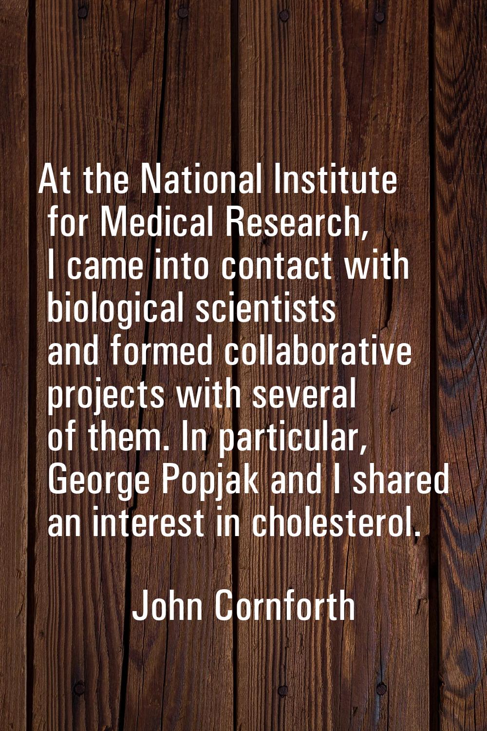 At the National Institute for Medical Research, I came into contact with biological scientists and 