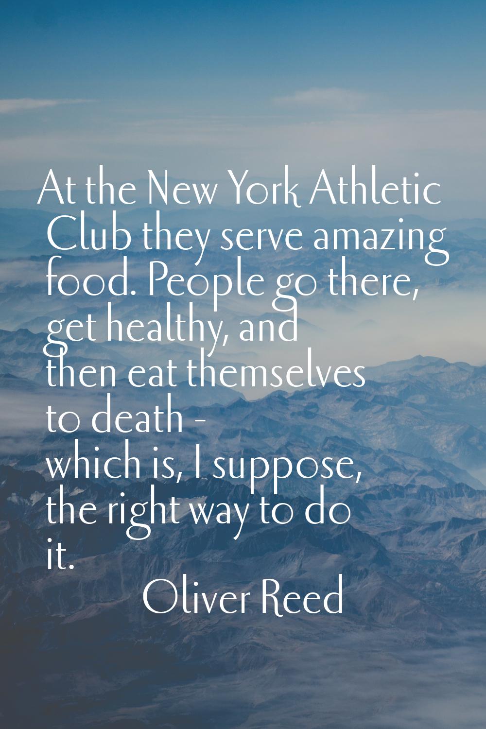 At the New York Athletic Club they serve amazing food. People go there, get healthy, and then eat t