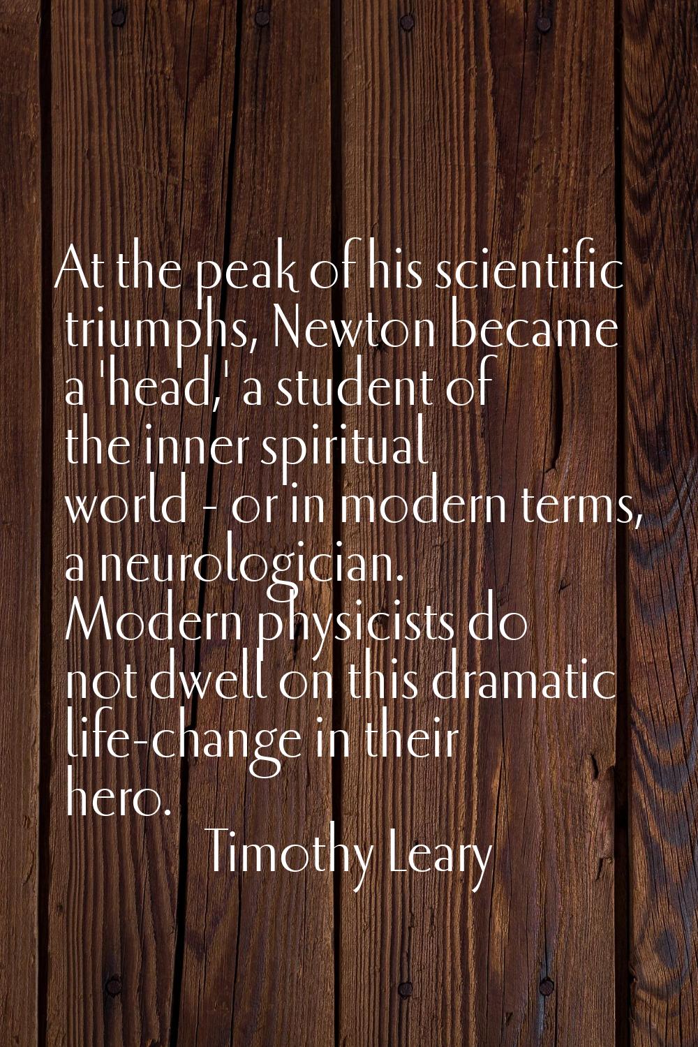At the peak of his scientific triumphs, Newton became a 'head,' a student of the inner spiritual wo