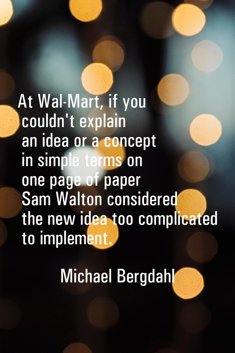 At Wal-Mart, if you couldn't explain an idea or a concept in simple terms on one page of paper Sam 