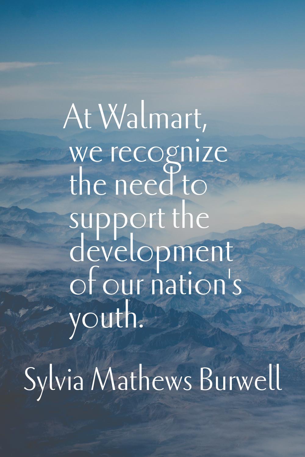 At Walmart, we recognize the need to support the development of our nation's youth.