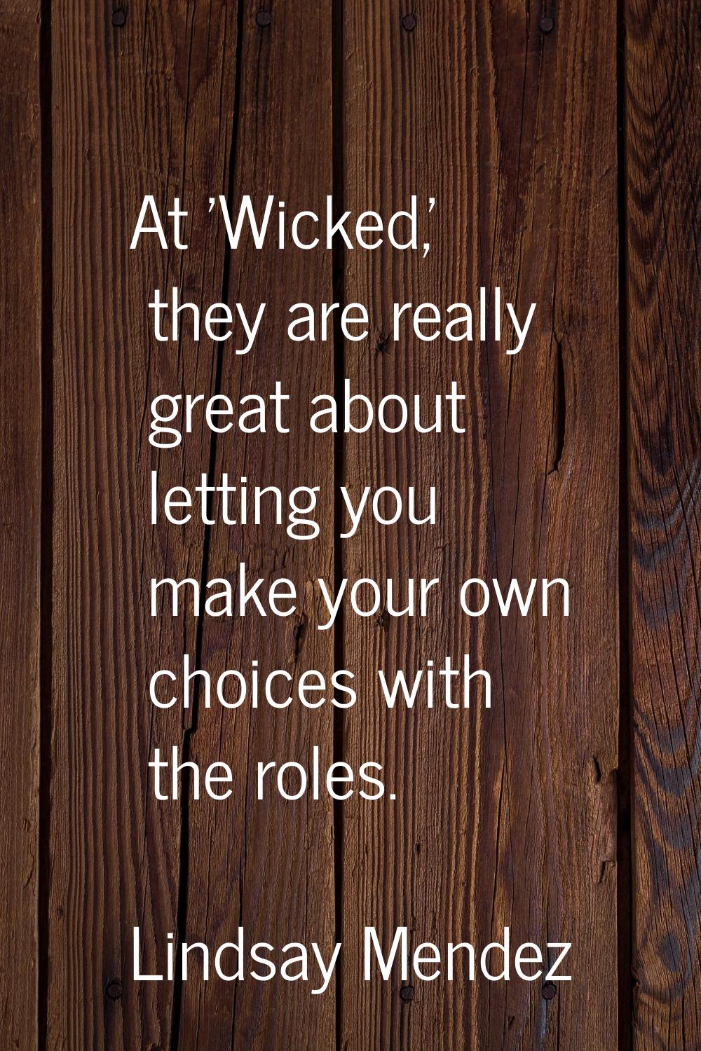 At 'Wicked,' they are really great about letting you make your own choices with the roles.