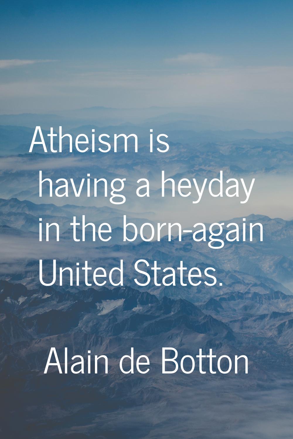 Atheism is having a heyday in the born-again United States.