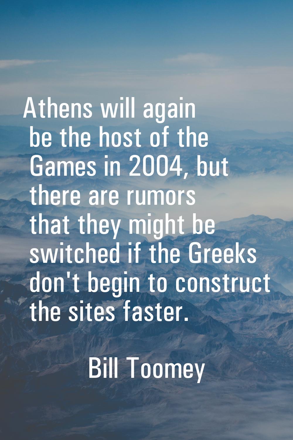 Athens will again be the host of the Games in 2004, but there are rumors that they might be switche