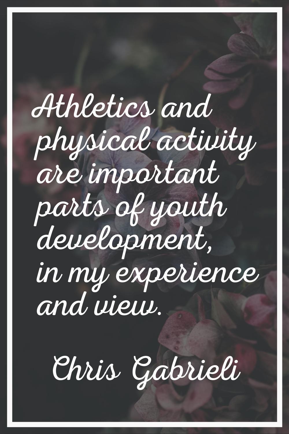 Athletics and physical activity are important parts of youth development, in my experience and view