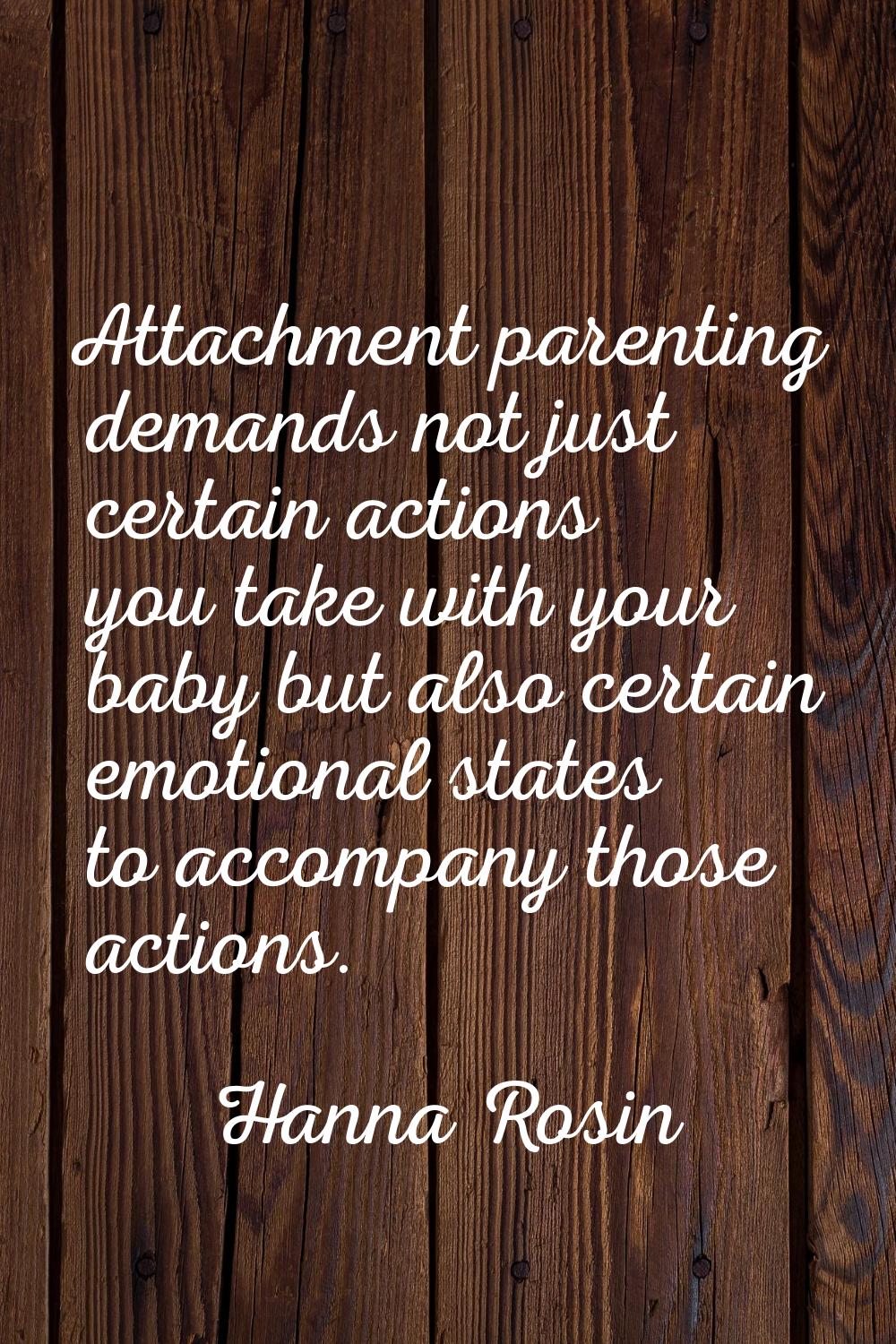 Attachment parenting demands not just certain actions you take with your baby but also certain emot
