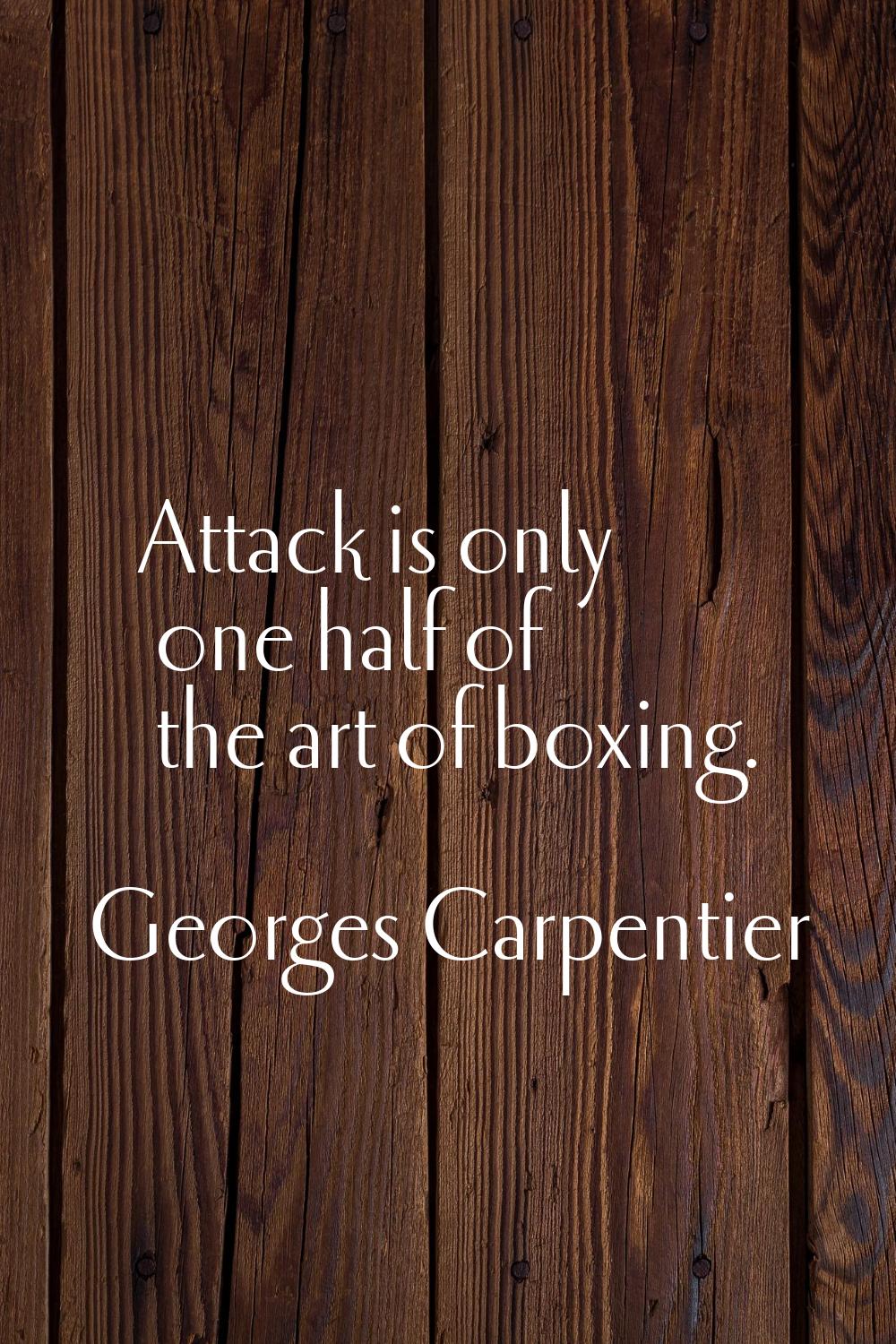 Attack is only one half of the art of boxing.