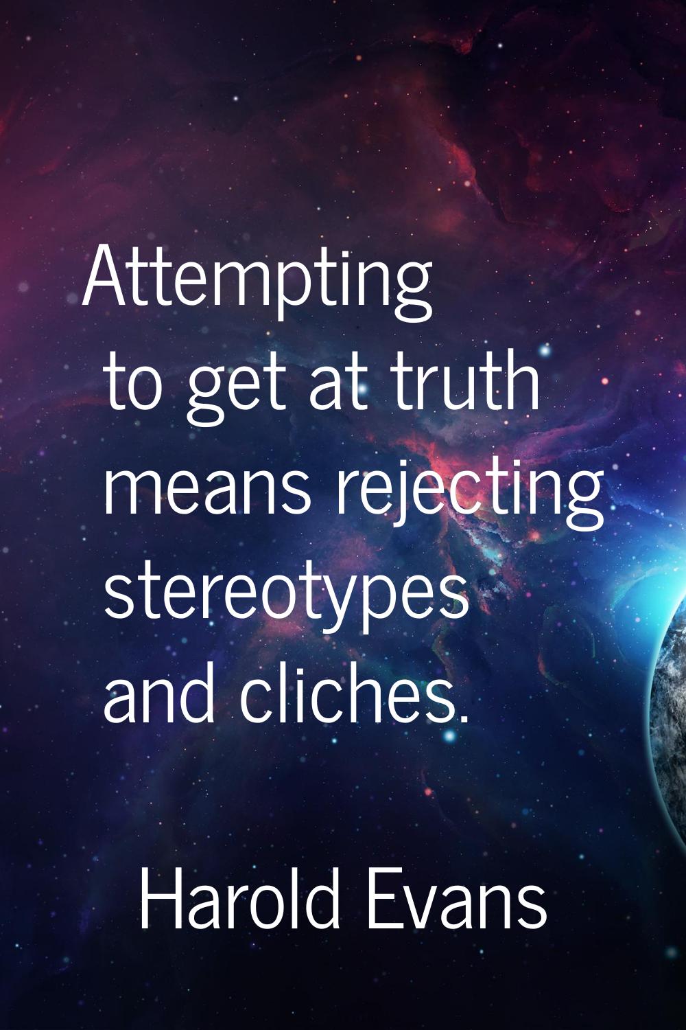 Attempting to get at truth means rejecting stereotypes and cliches.