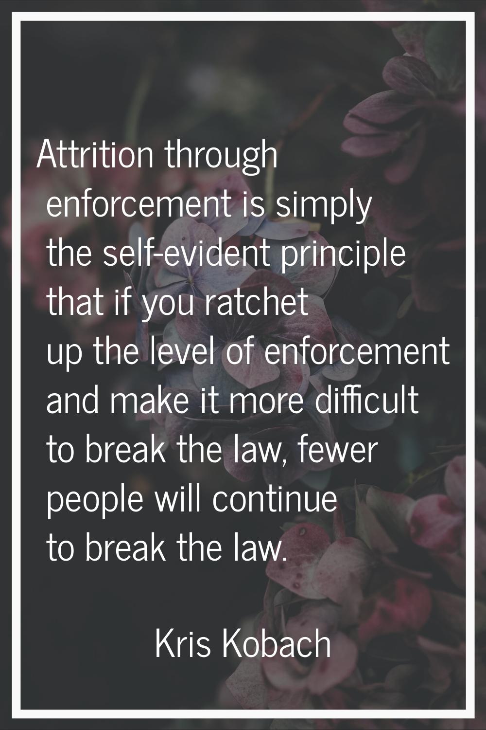 Attrition through enforcement is simply the self-evident principle that if you ratchet up the level
