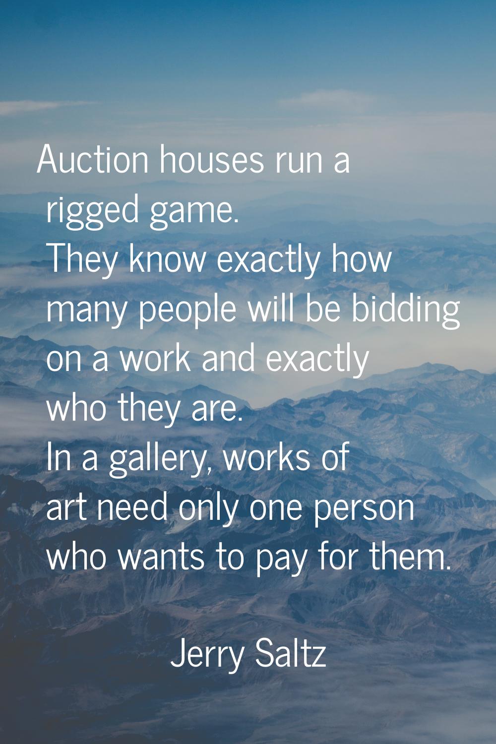 Auction houses run a rigged game. They know exactly how many people will be bidding on a work and e