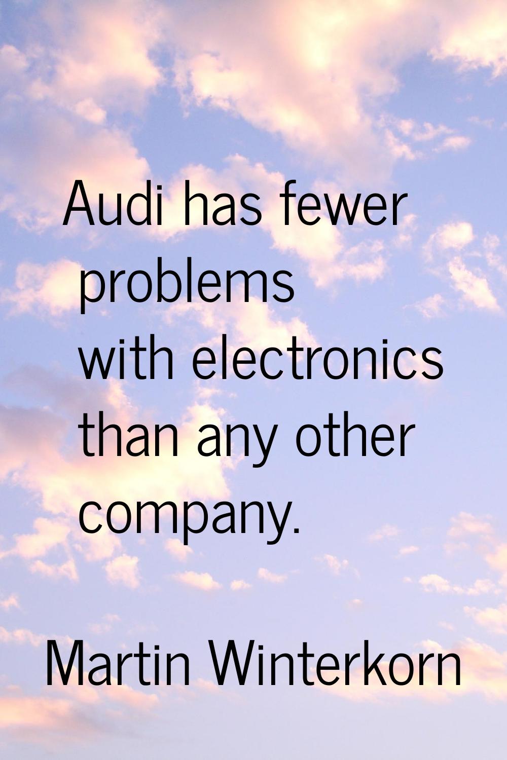 Audi has fewer problems with electronics than any other company.