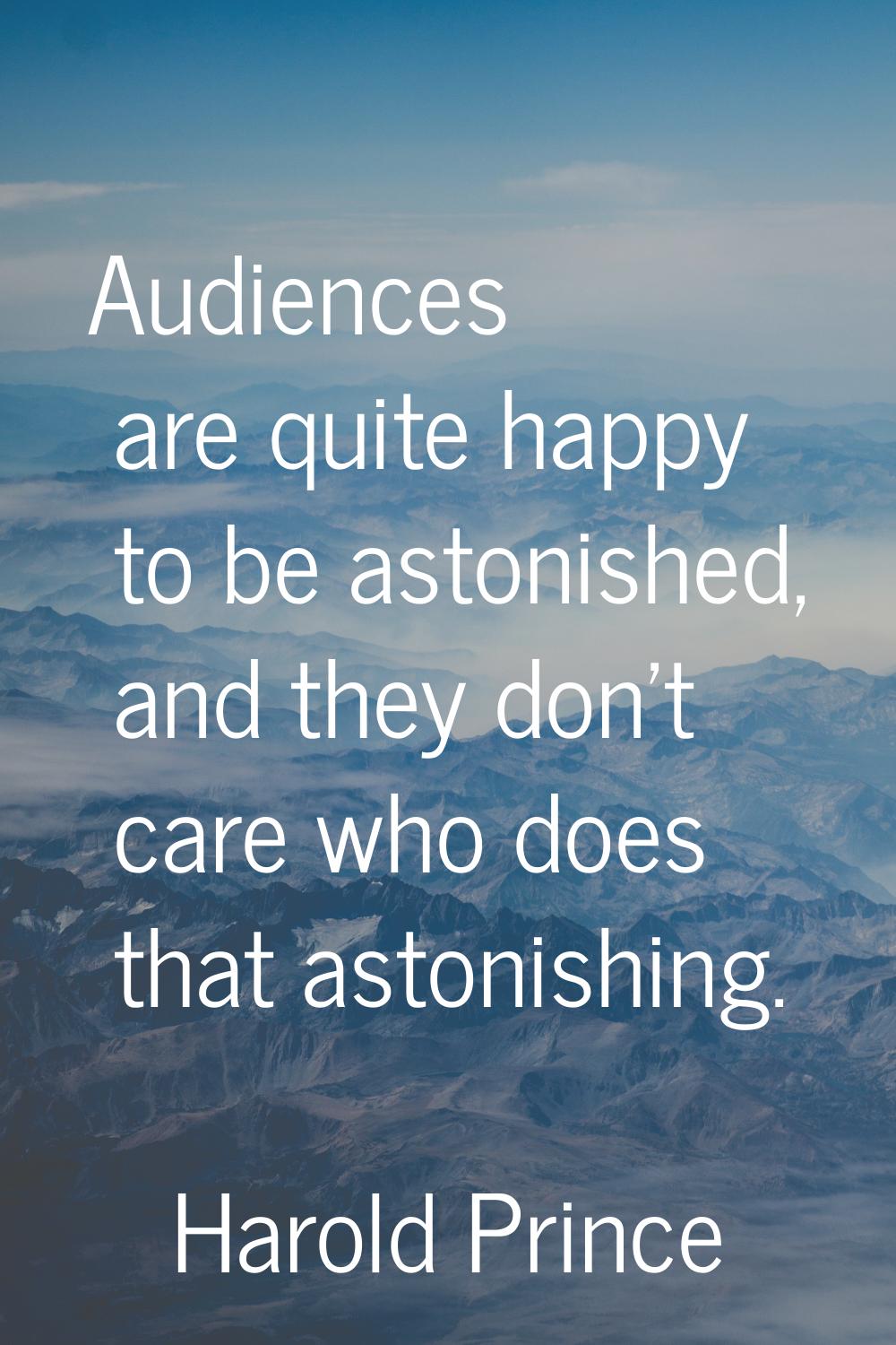 Audiences are quite happy to be astonished, and they don't care who does that astonishing.