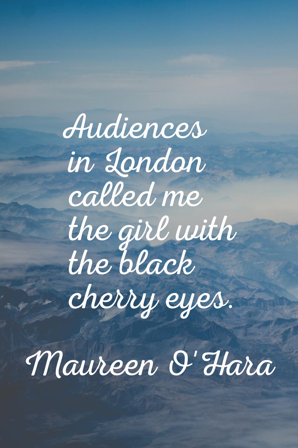 Audiences in London called me the girl with the black cherry eyes.
