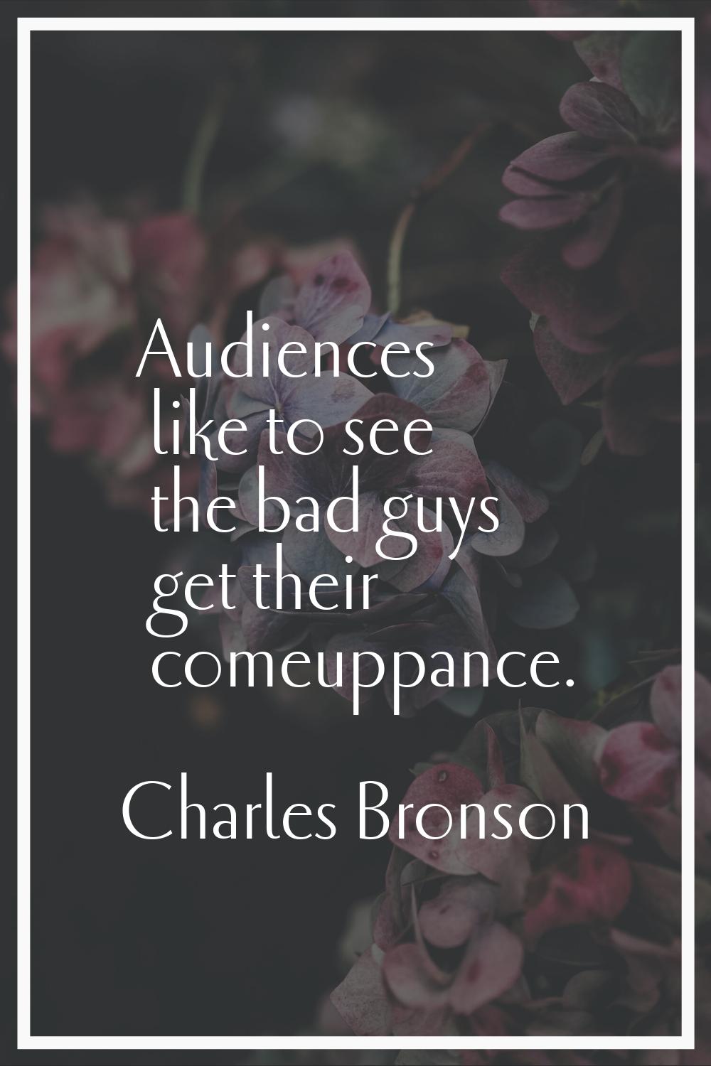 Audiences like to see the bad guys get their comeuppance.