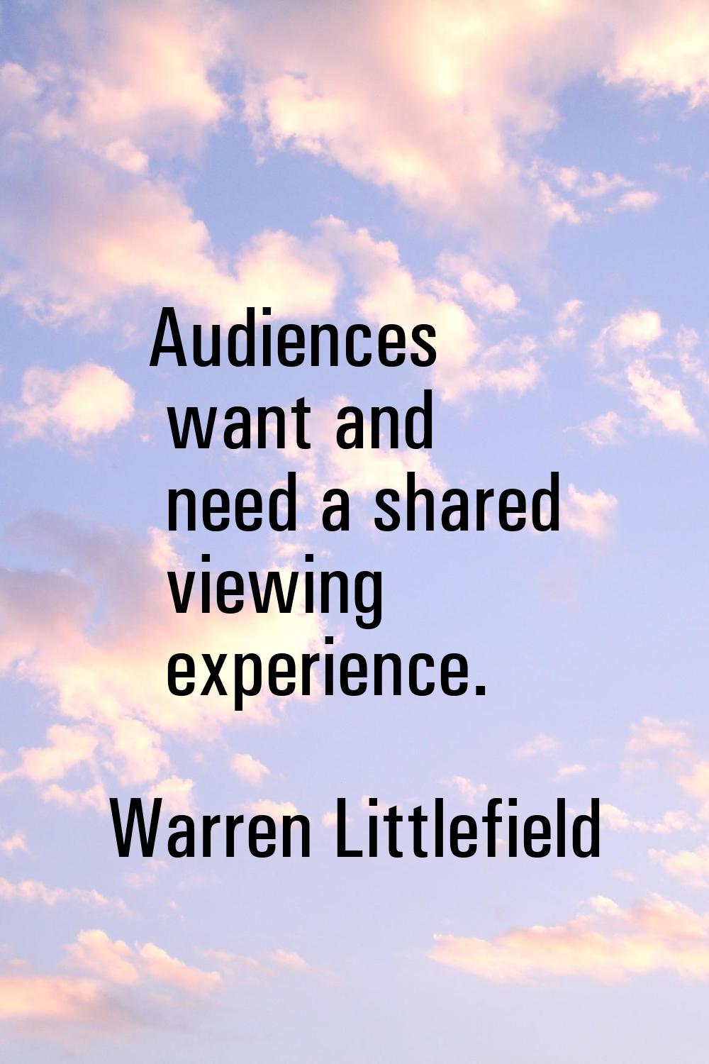 Audiences want and need a shared viewing experience.