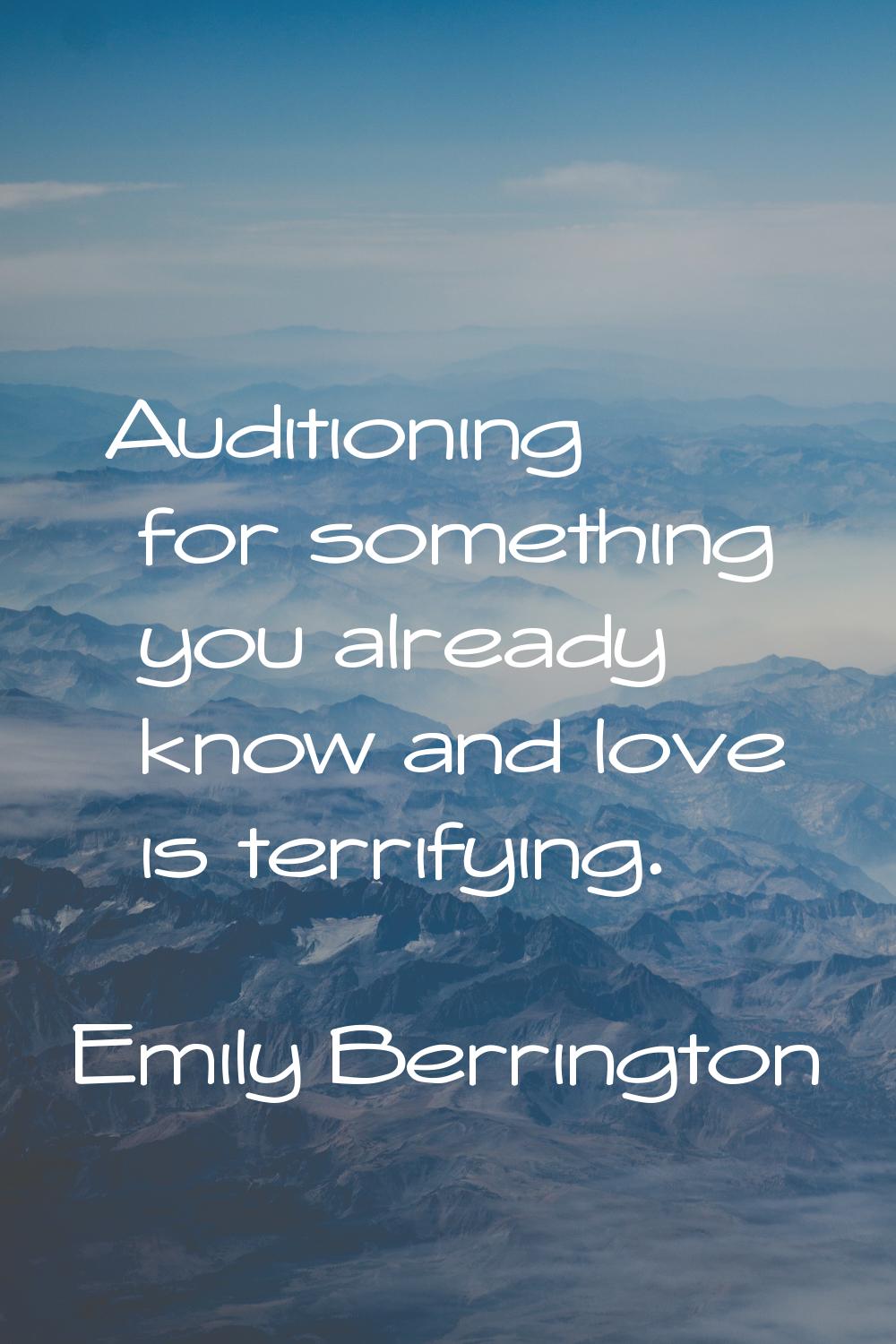 Auditioning for something you already know and love is terrifying.