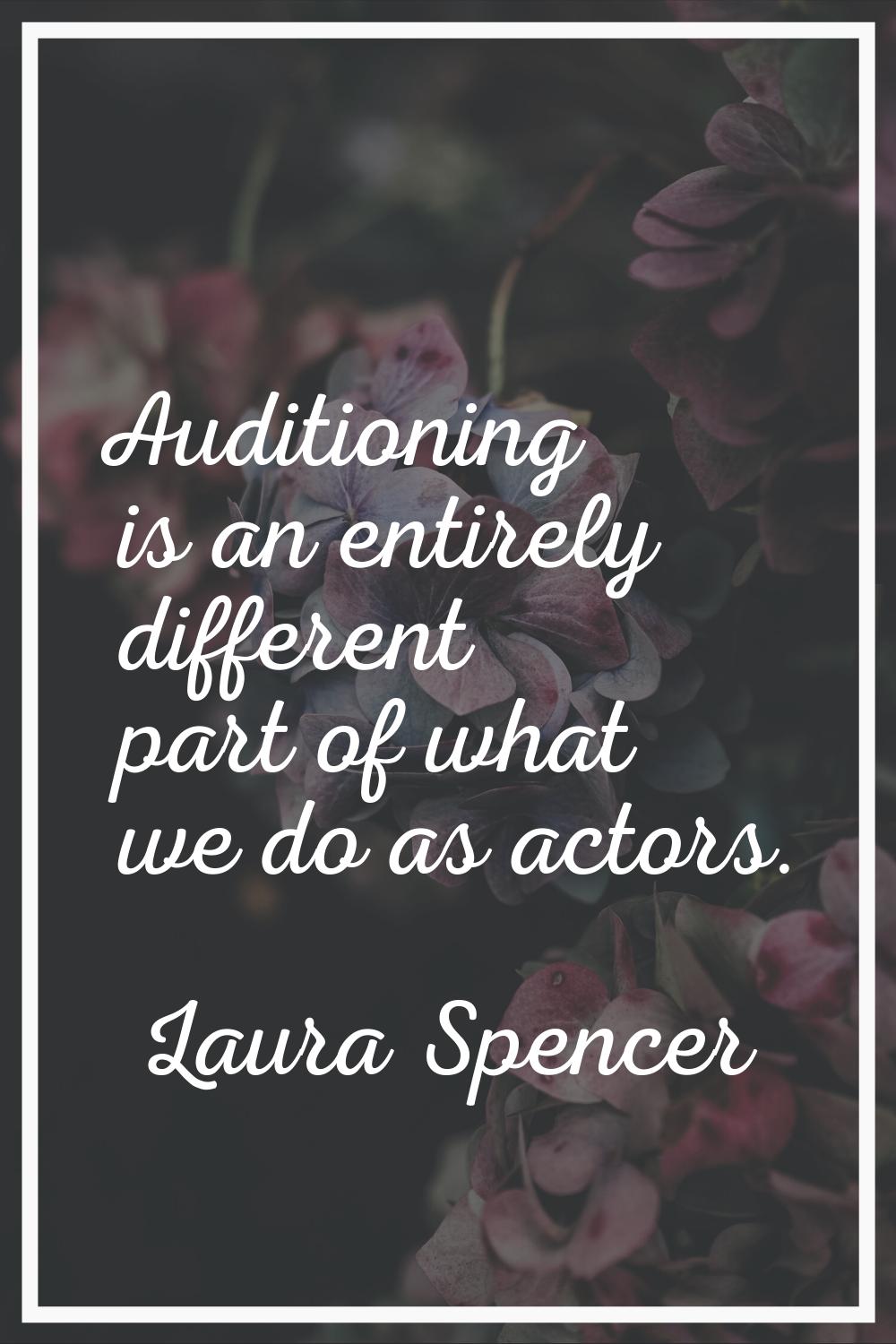 Auditioning is an entirely different part of what we do as actors.