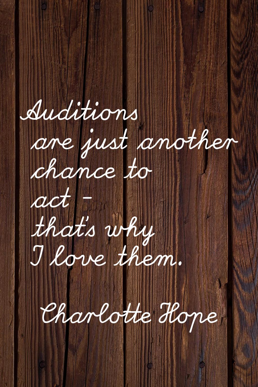 Auditions are just another chance to act - that's why I love them.