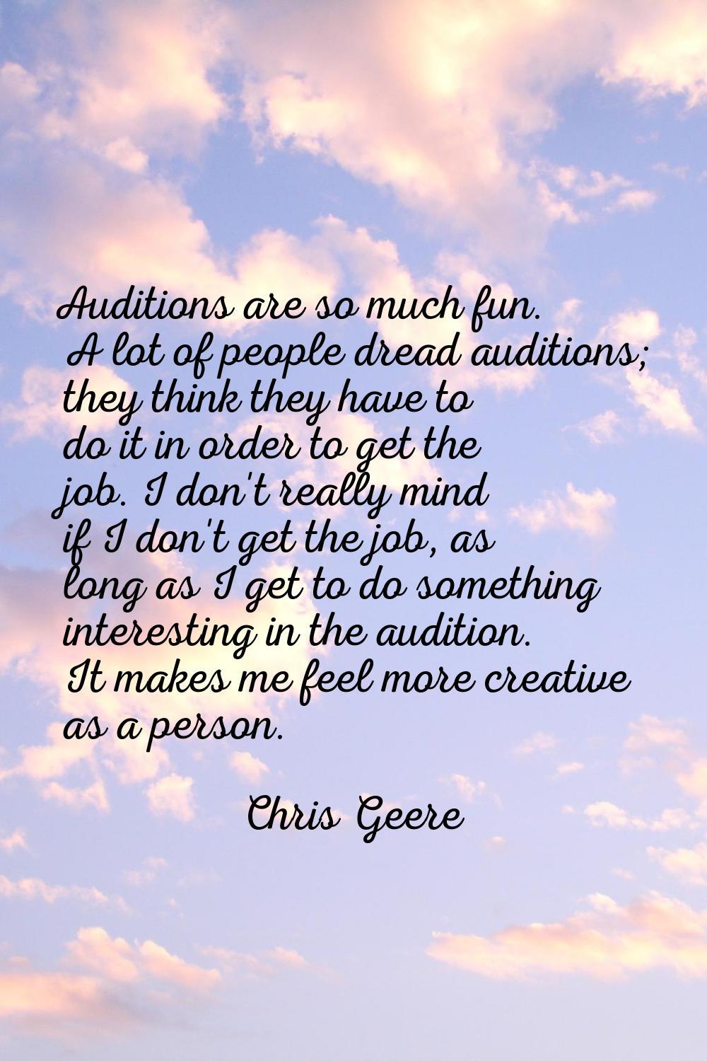 Auditions are so much fun. A lot of people dread auditions; they think they have to do it in order 