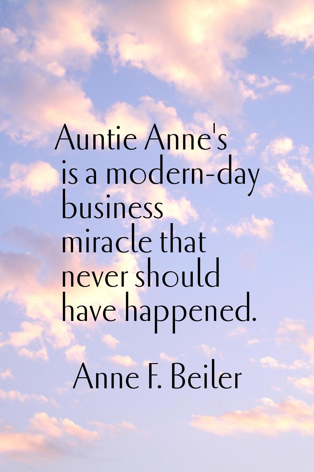 Auntie Anne's is a modern-day business miracle that never should have happened.