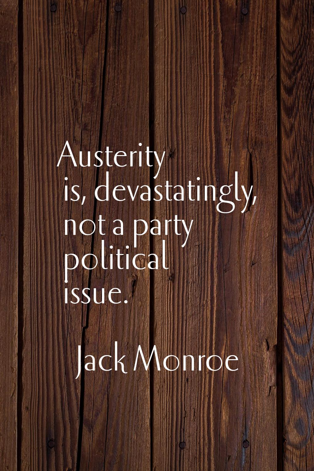 Austerity is, devastatingly, not a party political issue.