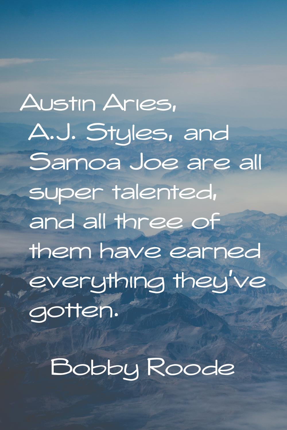 Austin Aries, A.J. Styles, and Samoa Joe are all super talented, and all three of them have earned 