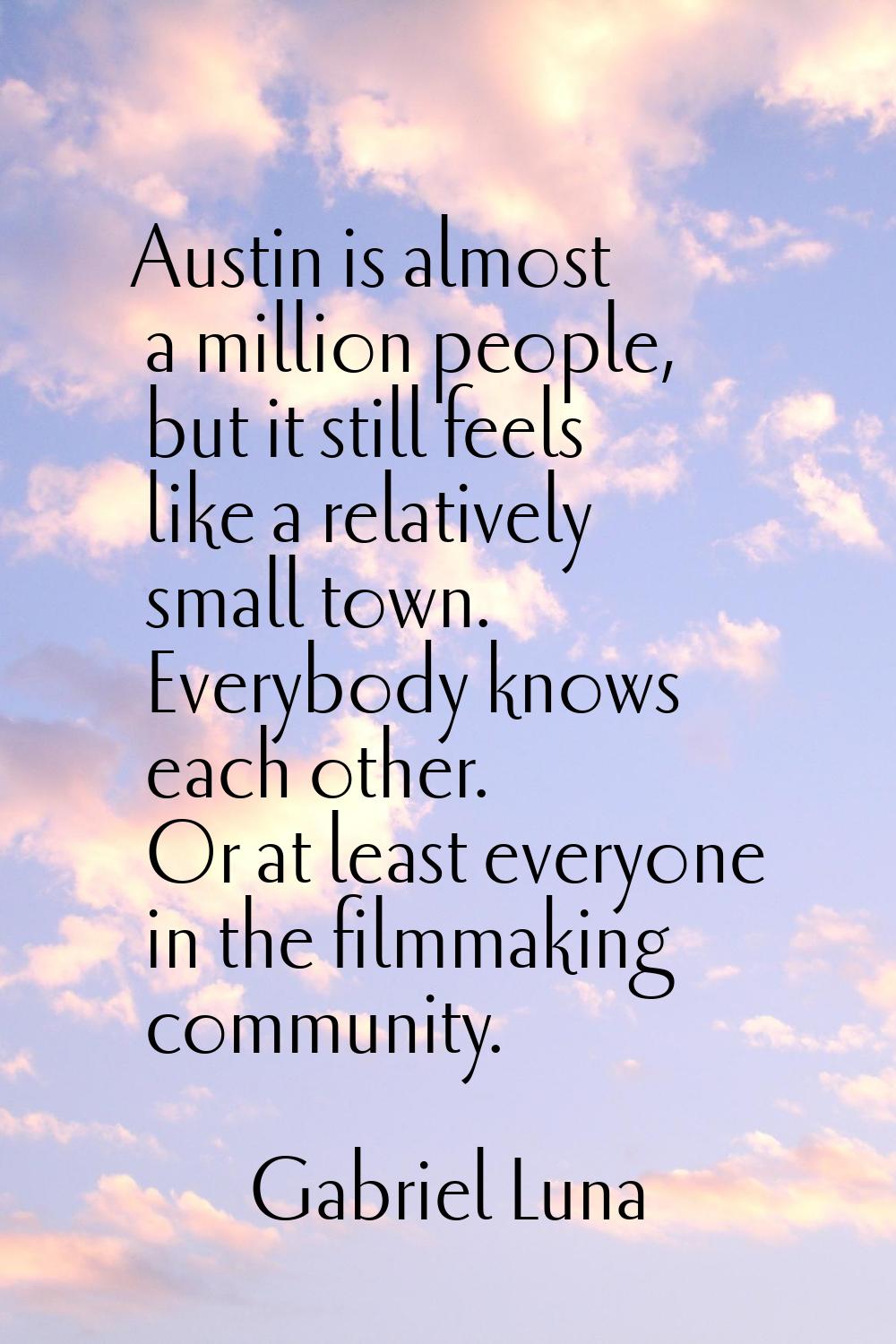 Austin is almost a million people, but it still feels like a relatively small town. Everybody knows
