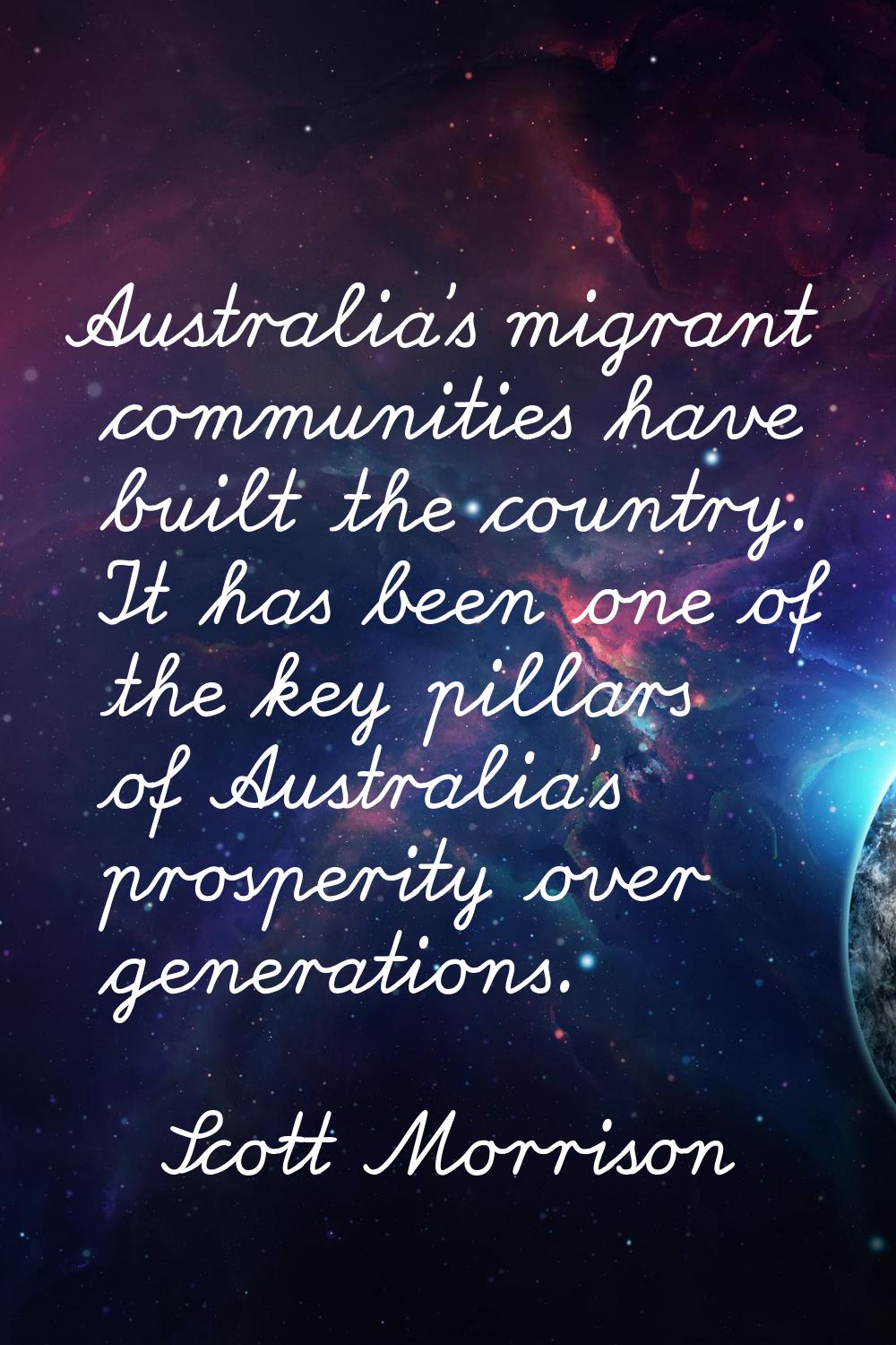 Australia's migrant communities have built the country. It has been one of the key pillars of Austr