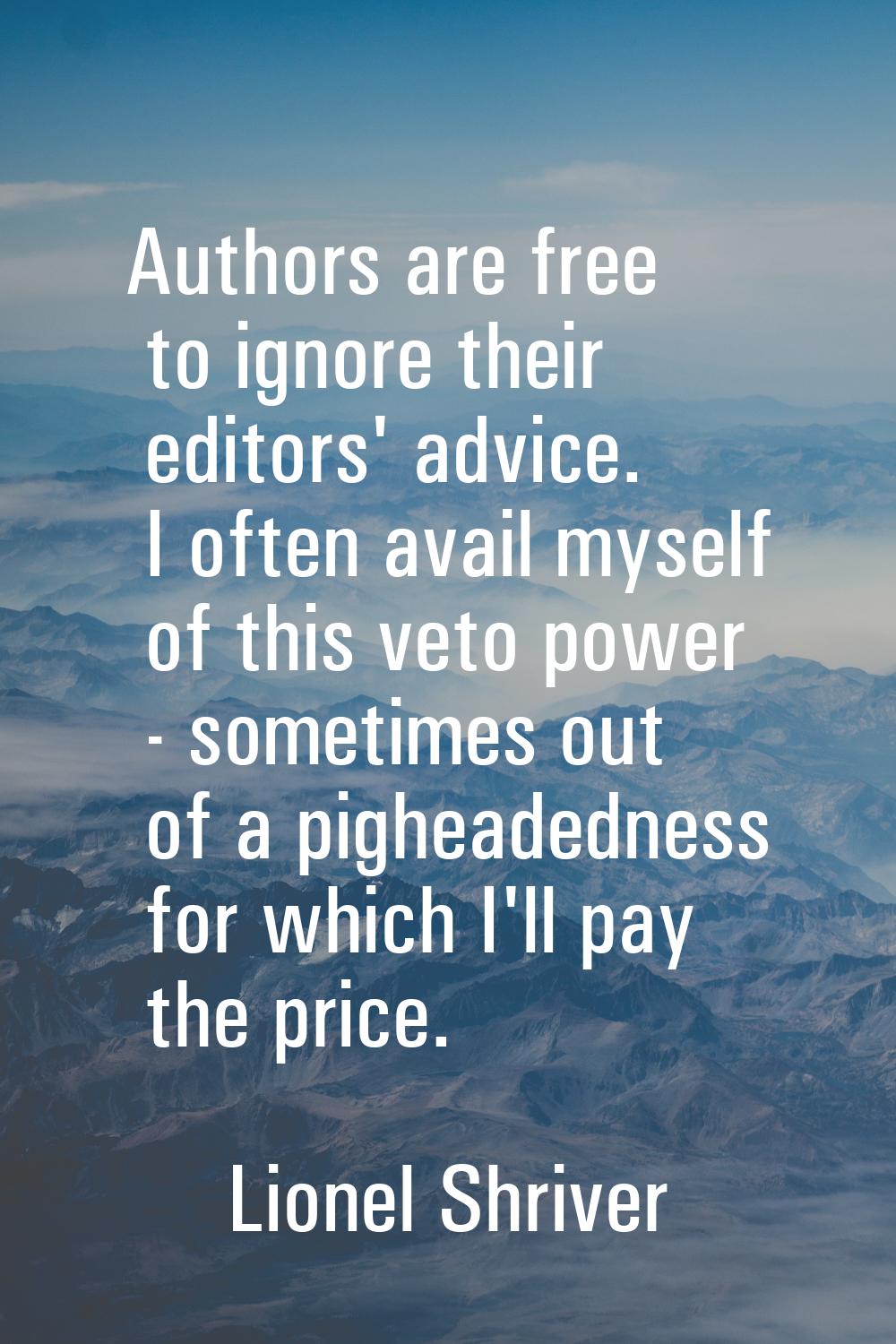 Authors are free to ignore their editors' advice. I often avail myself of this veto power - sometim