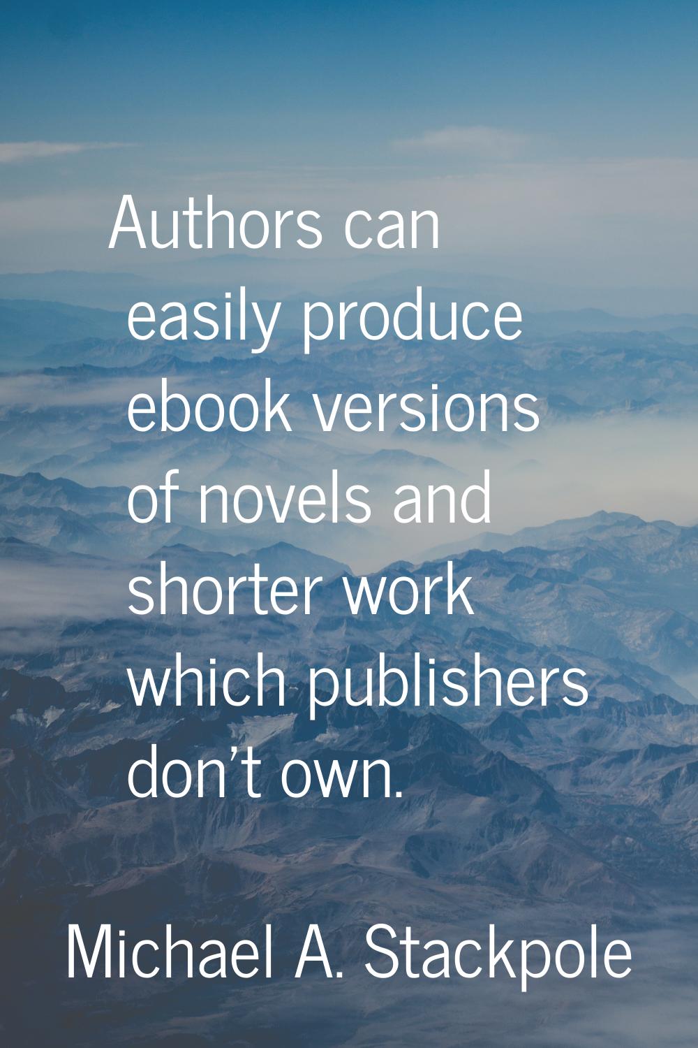 Authors can easily produce ebook versions of novels and shorter work which publishers don't own.