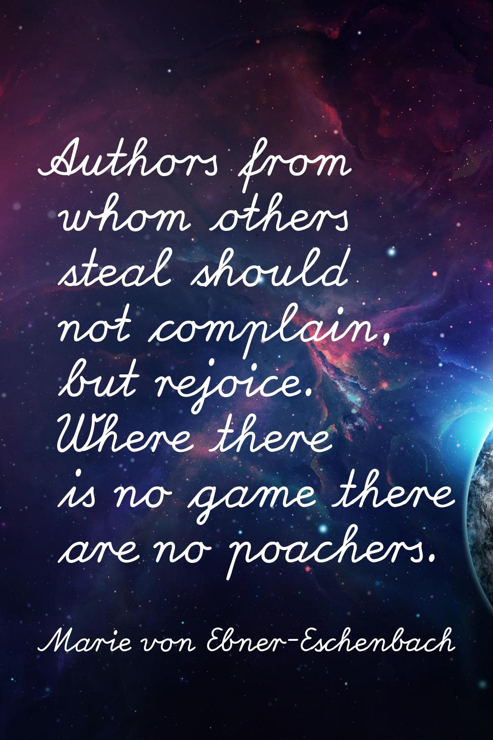 Authors from whom others steal should not complain, but rejoice. Where there is no game there are n
