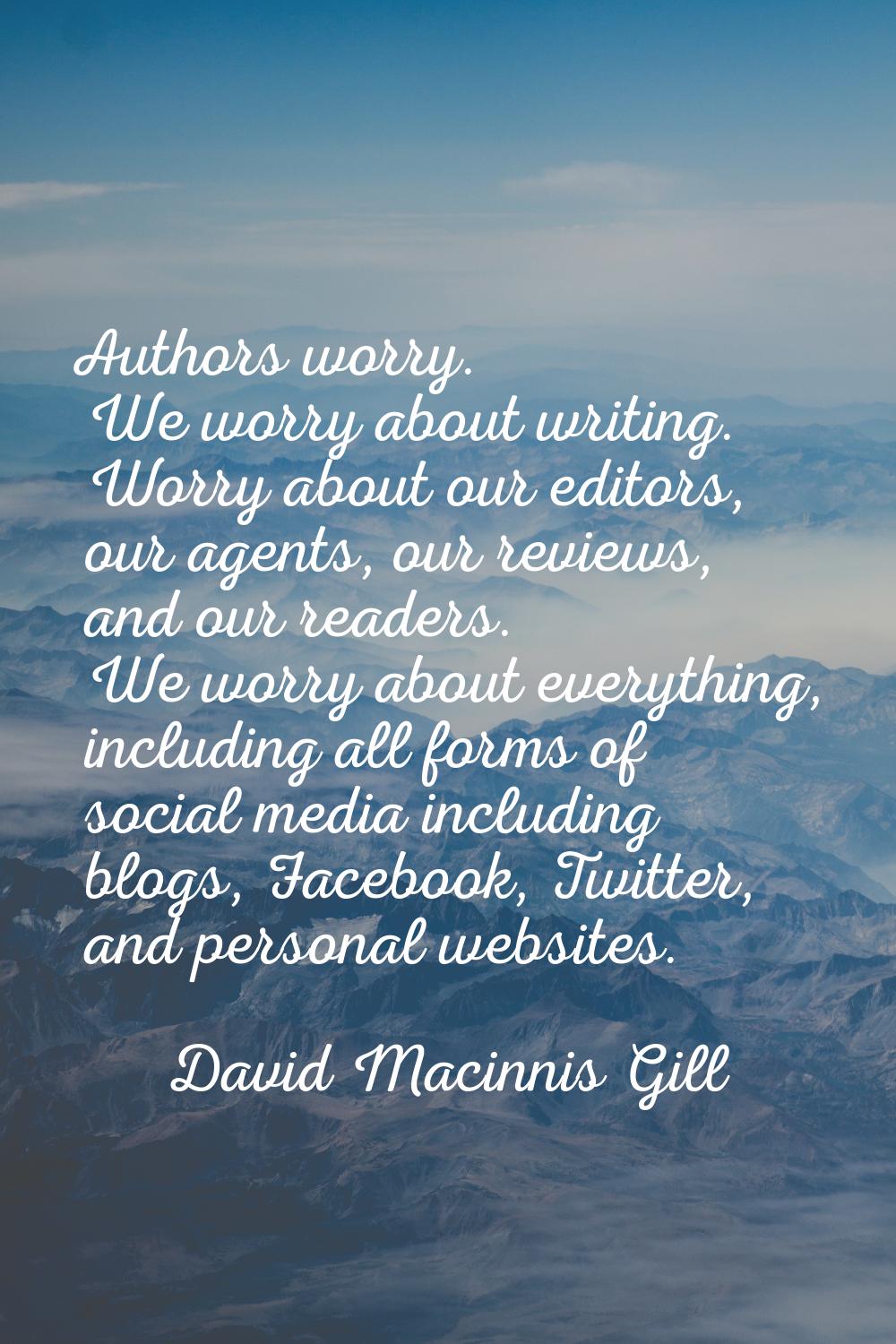 Authors worry. We worry about writing. Worry about our editors, our agents, our reviews, and our re