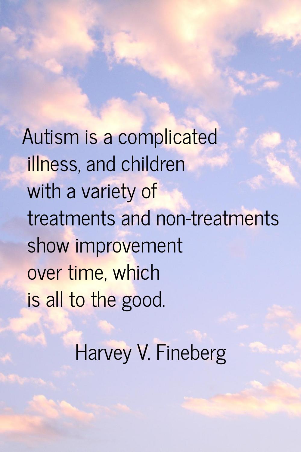 Autism is a complicated illness, and children with a variety of treatments and non-treatments show 