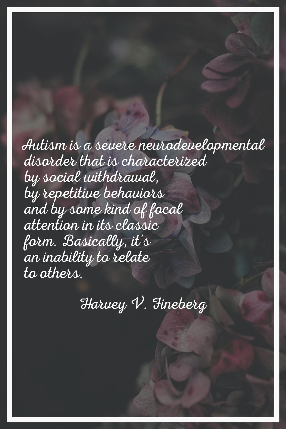 Autism is a severe neurodevelopmental disorder that is characterized by social withdrawal, by repet