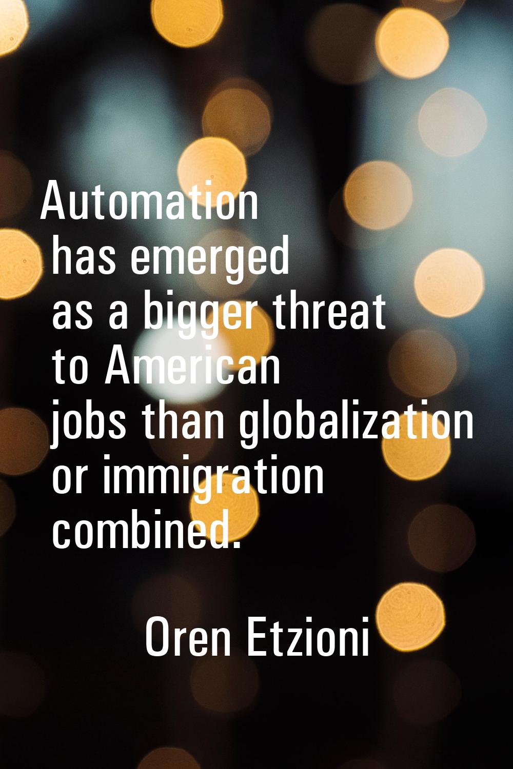 Automation has emerged as a bigger threat to American jobs than globalization or immigration combin