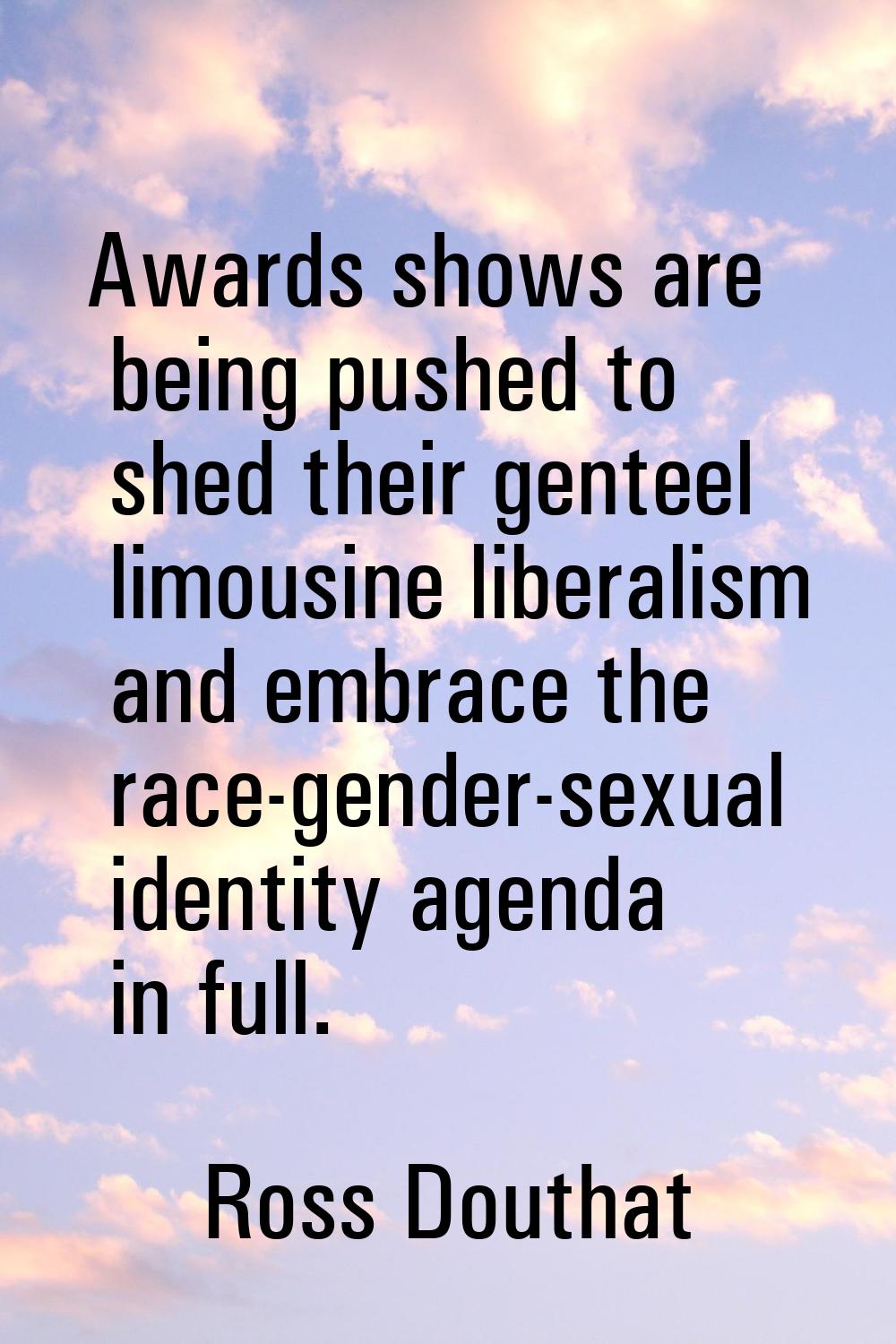 Awards shows are being pushed to shed their genteel limousine liberalism and embrace the race-gende