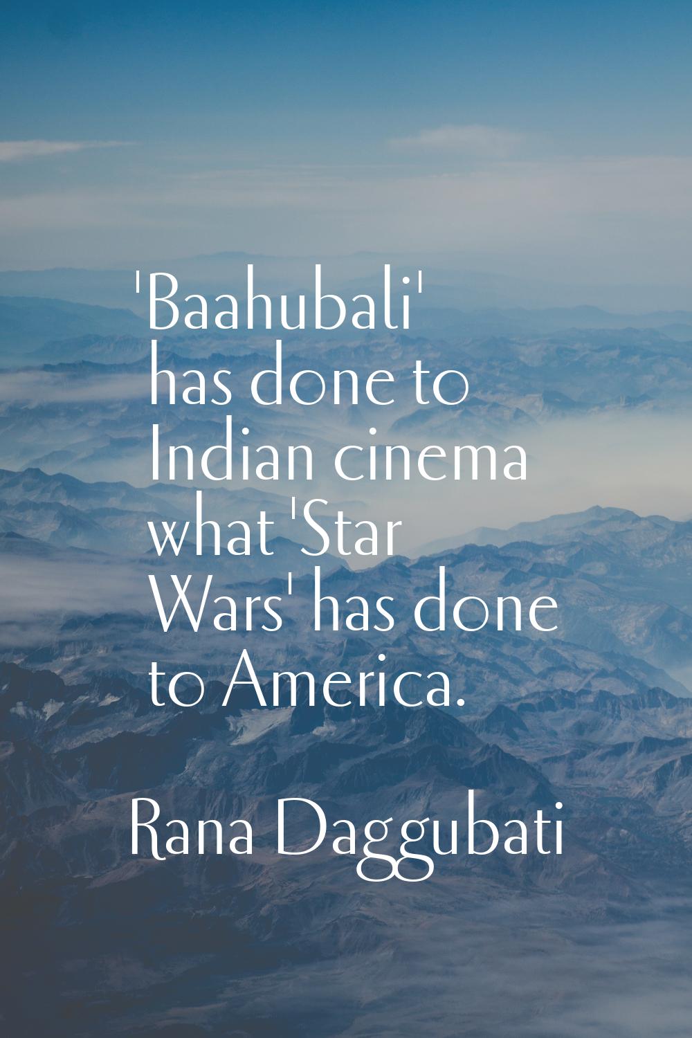 'Baahubali' has done to Indian cinema what 'Star Wars' has done to America.