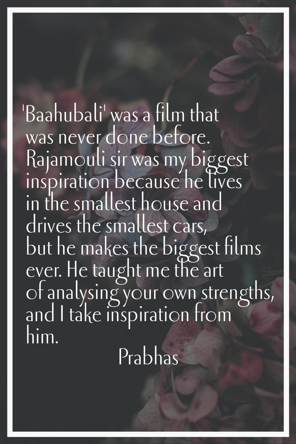 'Baahubali' was a film that was never done before. Rajamouli sir was my biggest inspiration because