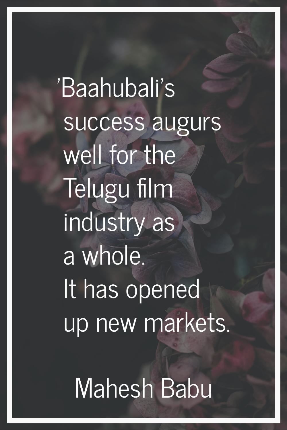 'Baahubali's success augurs well for the Telugu film industry as a whole. It has opened up new mark