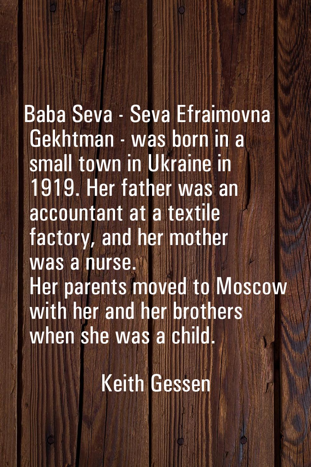 Baba Seva - Seva Efraimovna Gekhtman - was born in a small town in Ukraine in 1919. Her father was 