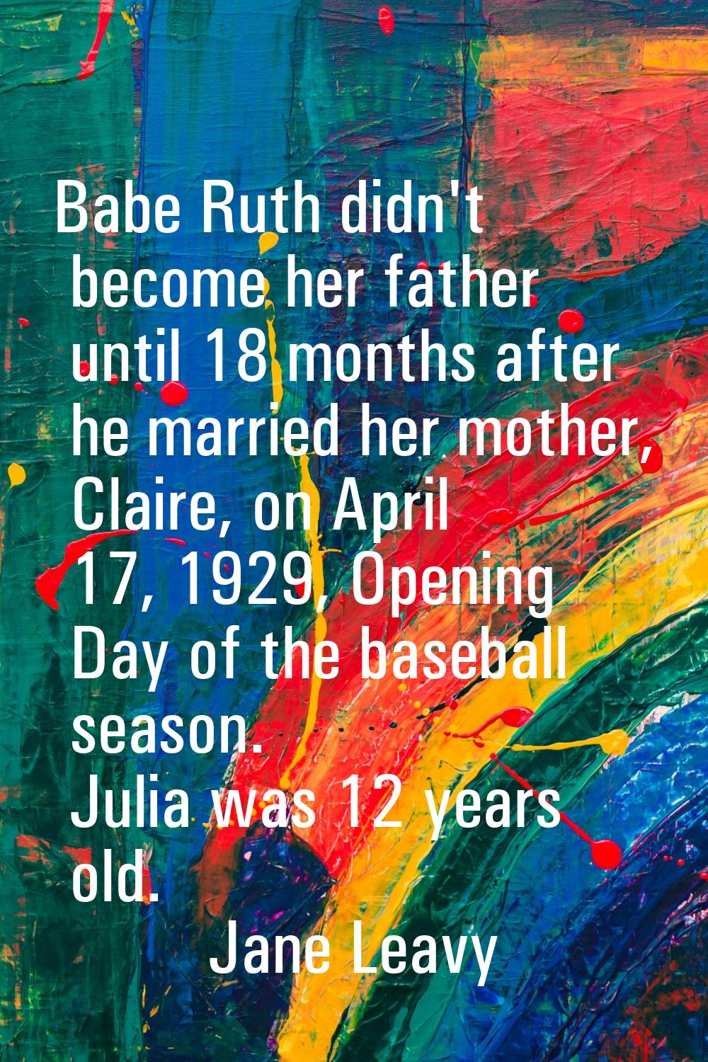 Babe Ruth didn't become her father until 18 months after he married her mother, Claire, on April 17