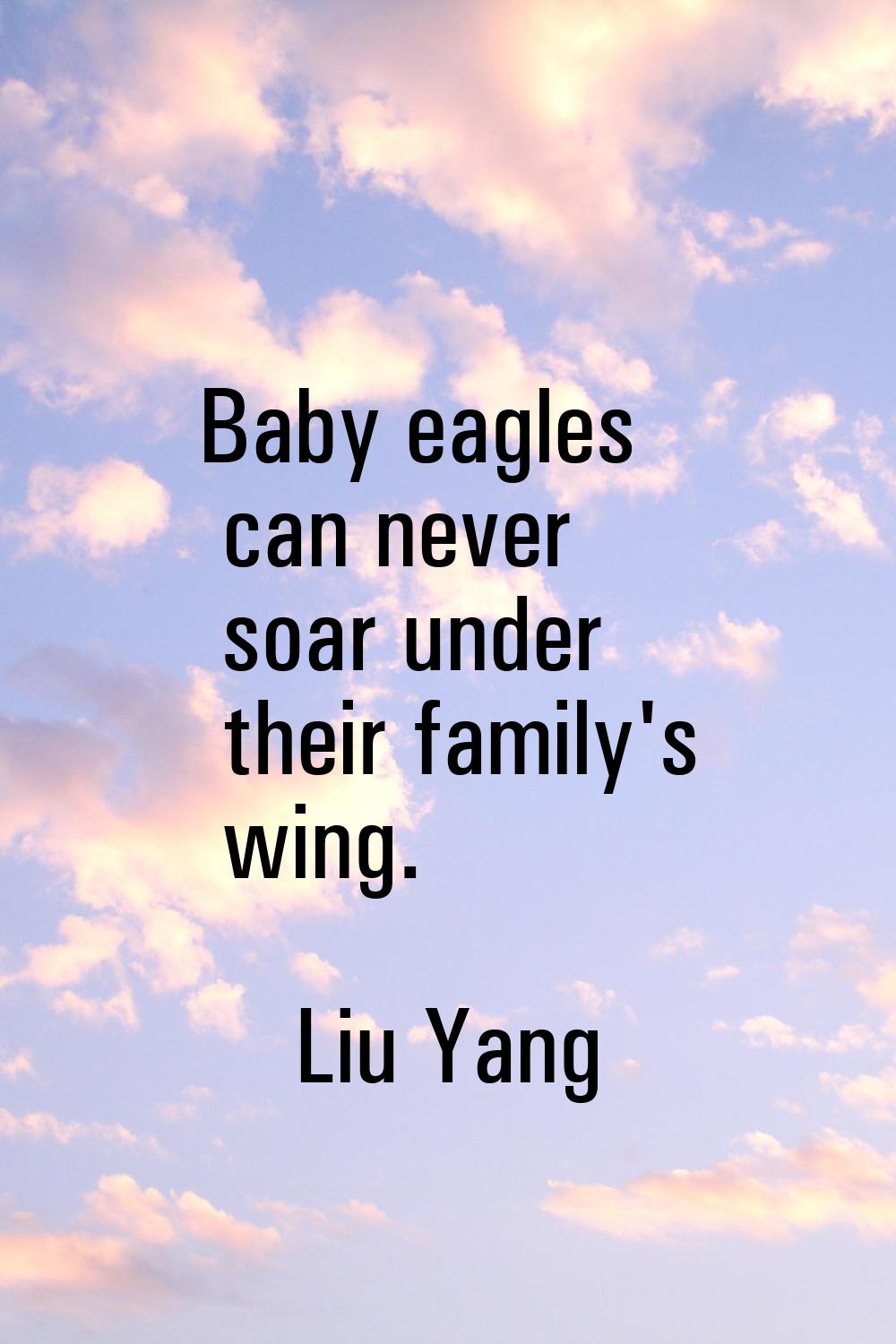 Baby eagles can never soar under their family's wing.